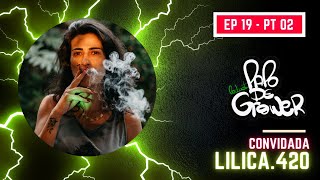 Comestíveis & Muito alto astral com Lilica.420 - PAPO DE GROWER - #EP 19 PT 02