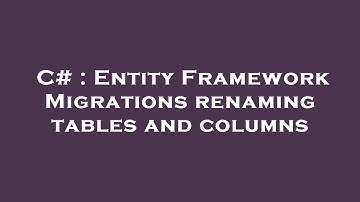C# : Entity Framework Migrations renaming tables and columns