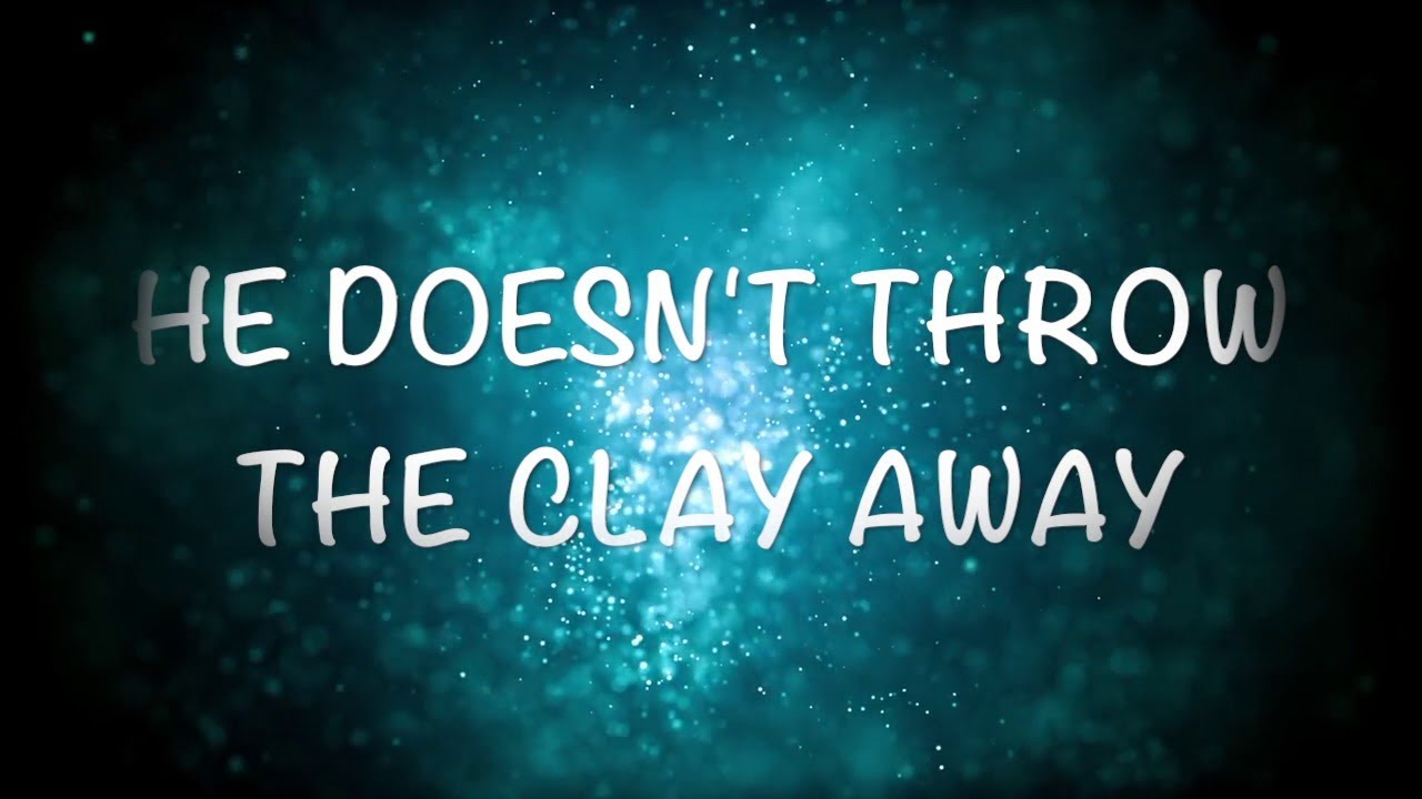 He Didn't Throw The Clay Away. YouTube