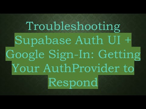 Troubleshooting Supabase Auth UI + Google Sign-In: Getting Your AuthProvider to Respond