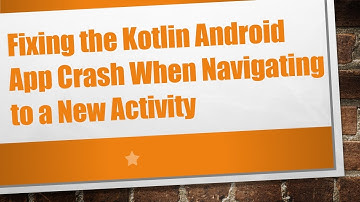 Fixing the Kotlin Android App Crash When Navigating to a New Activity