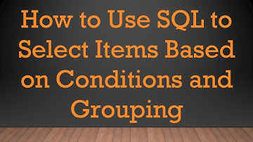 How to Use SQL to Select Items Based on Conditions and Grouping
