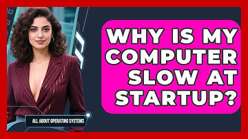Why Is My Computer Slow At Startup? - All About Operating Systems