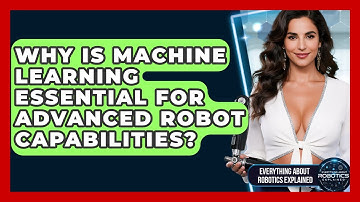 Why Is Machine Learning Essential For Advanced Robot Capabilities?