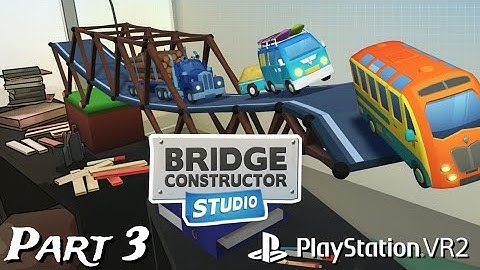 Bridge Constructor Studio Part 3 on PS VR2