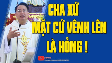 Cha Xứ Mặt Cứ Vênh Lên Là Hỏng Rồi ! | Bài giảng lễ hay | CHA GIUSE DƯƠNG HỮU TÌNH.