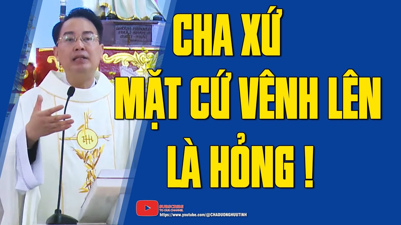 Cha Xứ Mặt Cứ Vênh Lên Là Hỏng Rồi ! | Bài giảng lễ hay | CHA GIUSE DƯƠNG HỮU TÌNH.