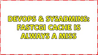 DevOps & SysAdmins: FastCGI cache is always a MISS Wealth