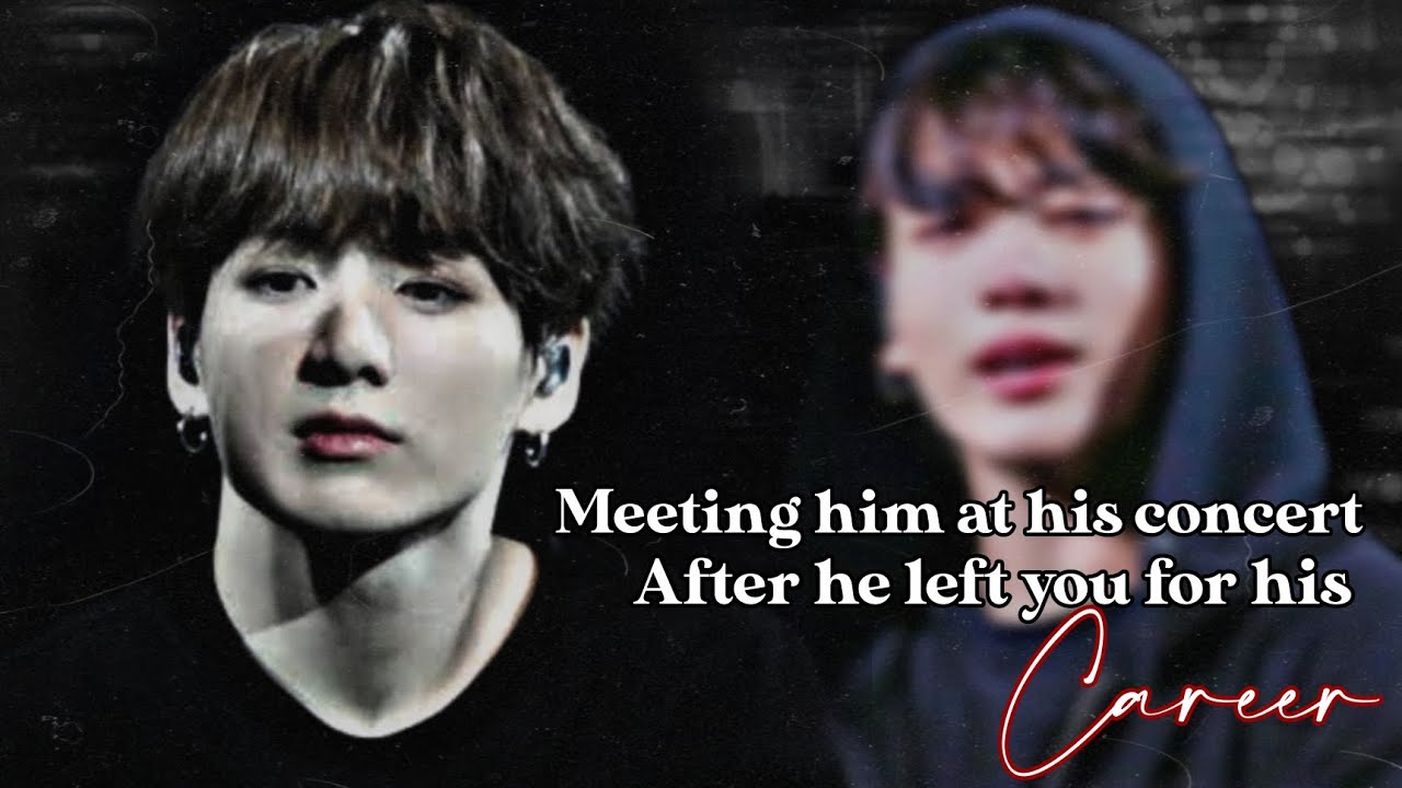 Meeting him at his concert after he left you for his Career... |Jungkook oneshot|