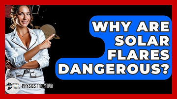 Why Are Solar Flares Dangerous? - Physics Frontier