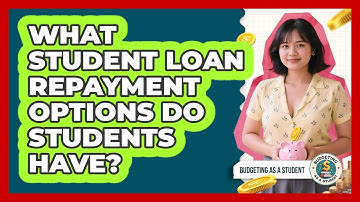 What Student Loan Repayment Options Do Students Have? - Budgeting as a Student