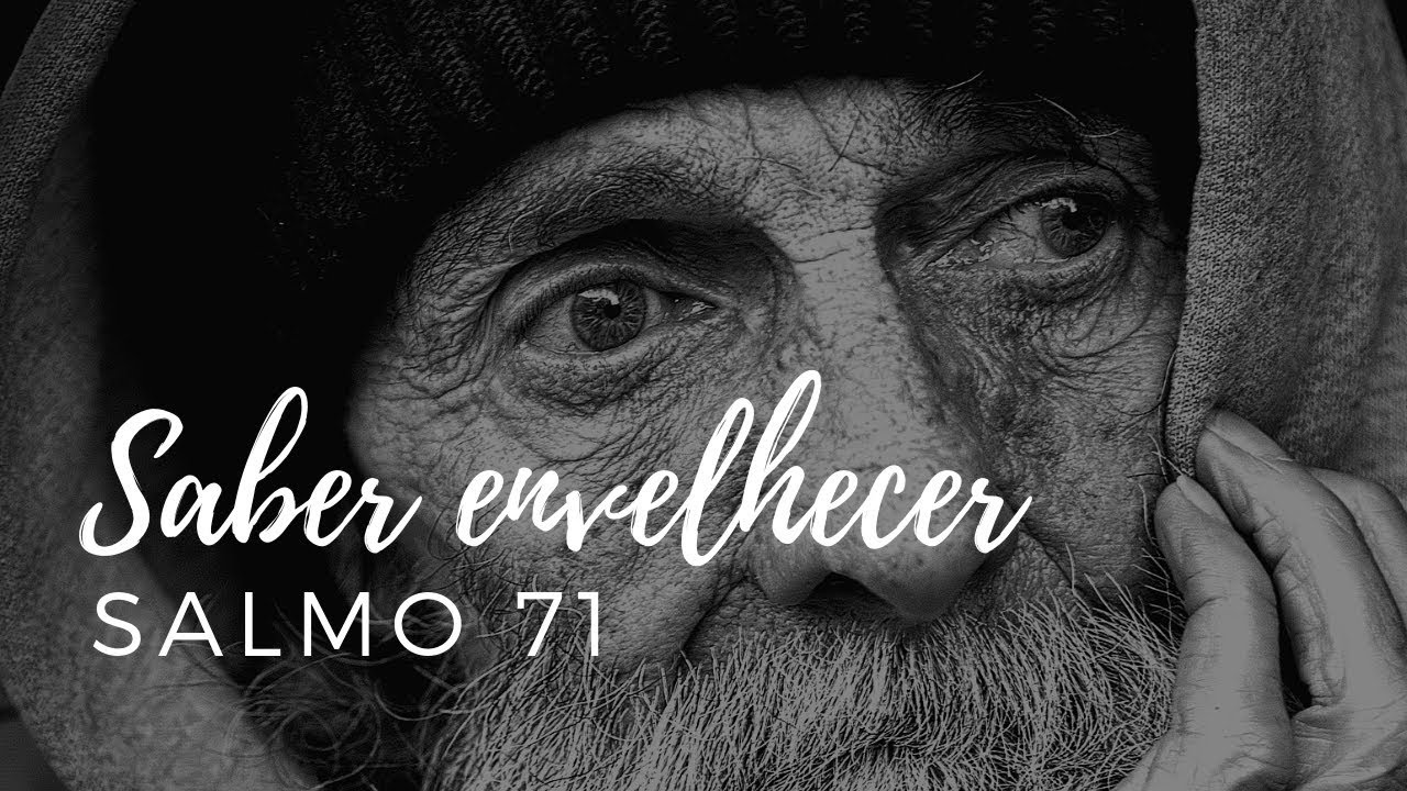 Salmo 71 | Saber envelhecer