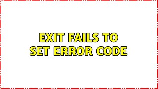 exit fails to set error code (2 Solutions!!)