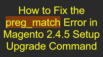 How to Fix the preg_match Error in Magento 2.4.5 Setup Upgrade Command