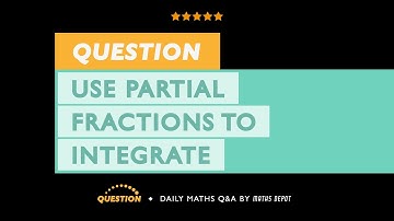 Using PARTIAL FRACTIONS to INTEGRATE an EXPRESSION