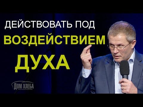 Действовать под воздействием Духа. Проповедь Александра Шевченко.