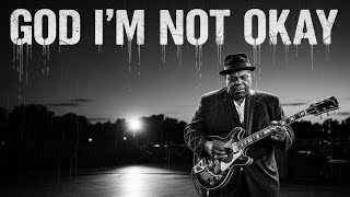 GOD, I’m Not Okay - A Gospel Blues Cry for Help