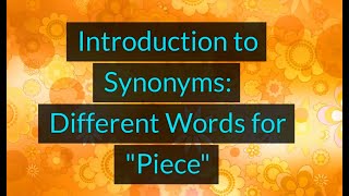 Introduction to Synonyms Different Words for Piece Unit 19L Level B2