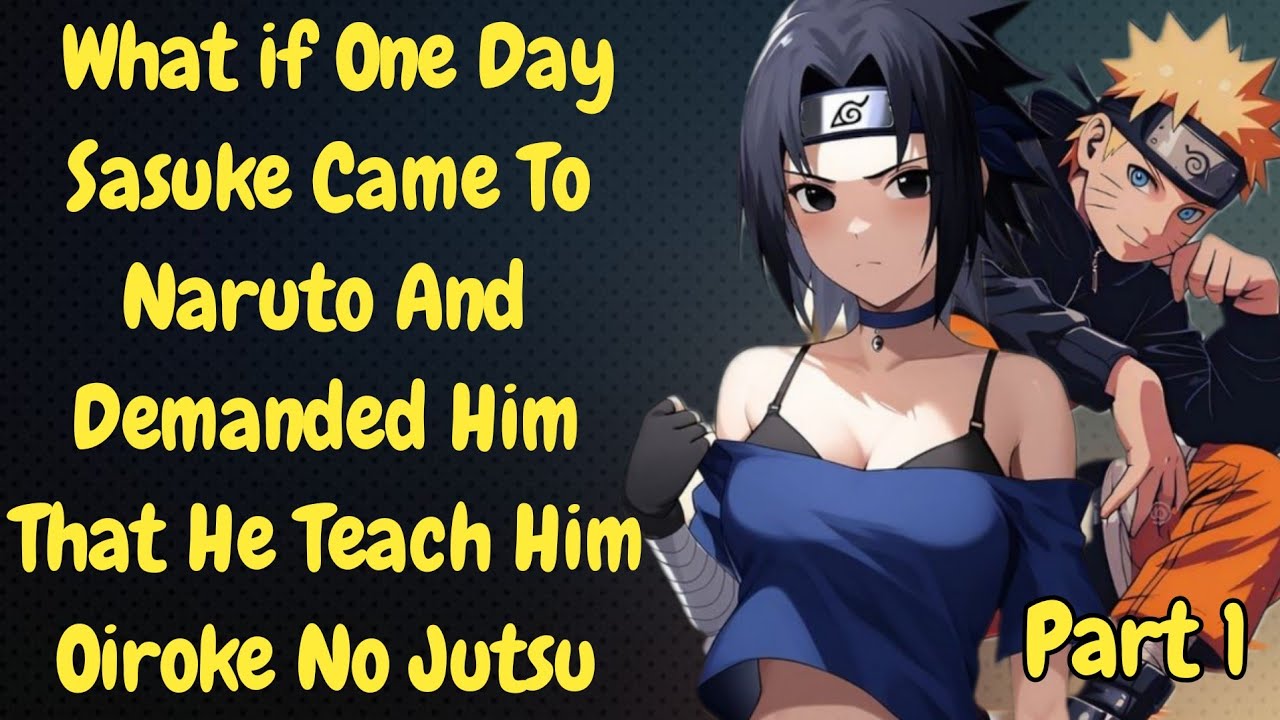 What if One Day Sasuke Came To Naruto And Demanded Him That He Teach Him Oiroke No Jutsu II Part1II