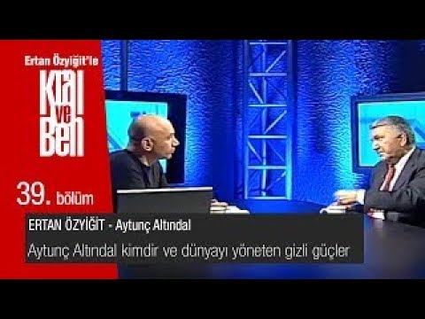 Kral ve Ben 39. Bölüm - Aytunç Altındal kimdir ve Dünyayı Yöneten GİZLİ Güçler