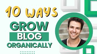 10 Tried and Tested Ways to Grow Your Blog Traffic Organically