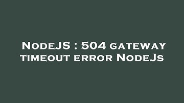 NodeJS : 504 gateway timeout error NodeJs