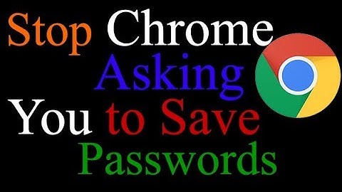 Stop chrome asking you to save passwords