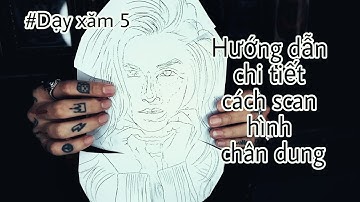 Dạy xăm I Hướng dẫn chi tiết cách scan hình xăm chân dung và các mẹo nhỏ cực quan trọngI Đông Tribal