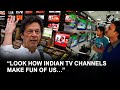 Look at indian tv channels look how they make fun of us imran khan laments pakistans situation