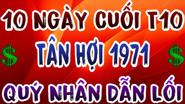 Quý Nhân Dẫn Lối Tân Hợi 1971 Nổ Lộc Liên Tục Trong 10 Ngày Cuối Tháng 10 Âm