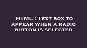 HTML : Text box to appear when a radio button is selected