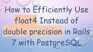 How to Efficiently Use float4 Instead of double precision in Rails 7 with PostgreSQL