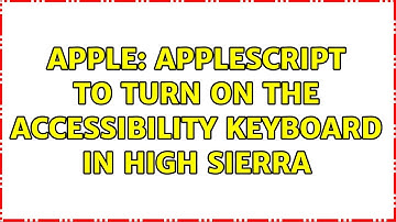 Apple: AppleScript to turn on the Accessibility Keyboard in High Sierra (2 Solutions!!)