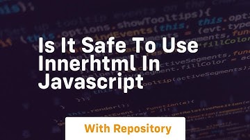 Is it safe to use innerhtml in javascript
