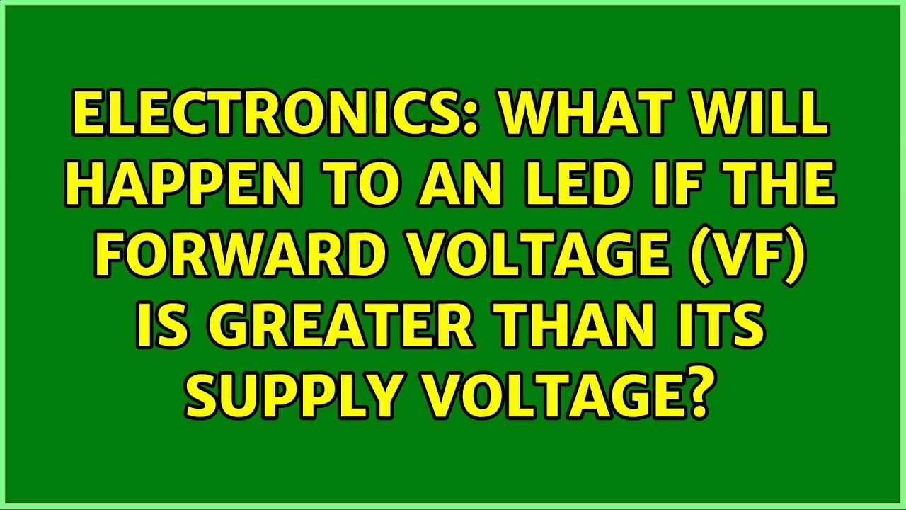 What will happen to an LED if the forward voltage (Vf) is greater than its supply voltage? YouTube