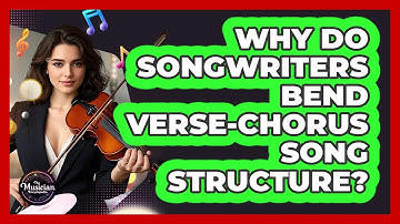 Why Do Songwriters Bend Verse-chorus Song Structure? - The Musician Encyclopedia