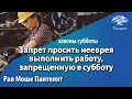 Запрет просить нееврея выполнить работу, запрещенную в субботу. Рав Моше Пантелят.