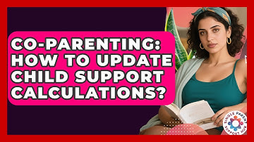 Co-parenting: How To Update Child Support Calculations? - Single Parent Support Hub