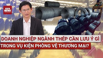 Doanh nghiệp ngành thép cần lưu ý gì trong vụ kiện phòng vệ thương mại? | VTC News