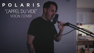 Polaris - L&#39;appel Du Vide Vocal Cover