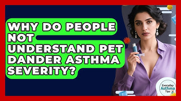 Why Do People Not Understand Pet Dander Asthma Severity? - Everyday Asthma Tips