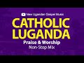 Catholic Luganda Praise & Worship NonStop Mix - New Ugandan Gospel Music