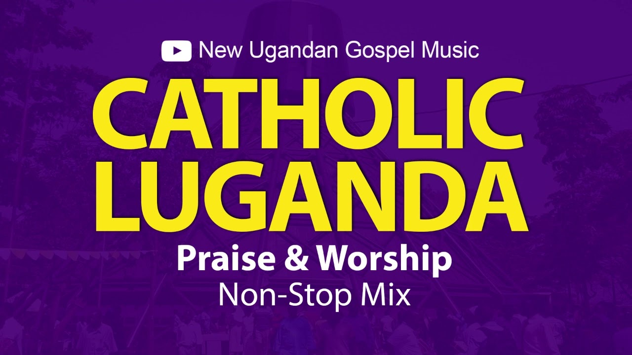 Catholic Luganda Praise  Worship NonStop Mix   New Ugandan Gospel Music
