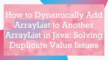How to Dynamically Add ArrayList to Another ArrayList in Java: Solving Duplicate Value Issues