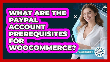 What Are The PayPal Account Prerequisites For WooCommerce?