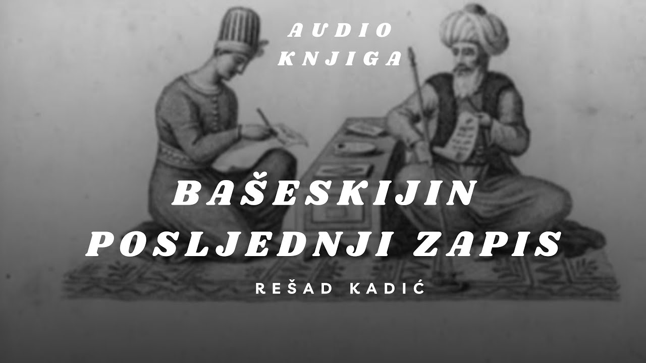 AUDIO KNJIGA: Bašeskijin posljednji zapis | Rešad Kadić | CIJELA KNJIGA