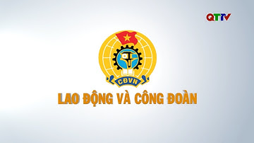 Chuyên mục: Lao động và Công đoàn tháng 11/2025| QTTV
