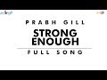 Strong Enough - Prabh Gill I Full Song I 2018