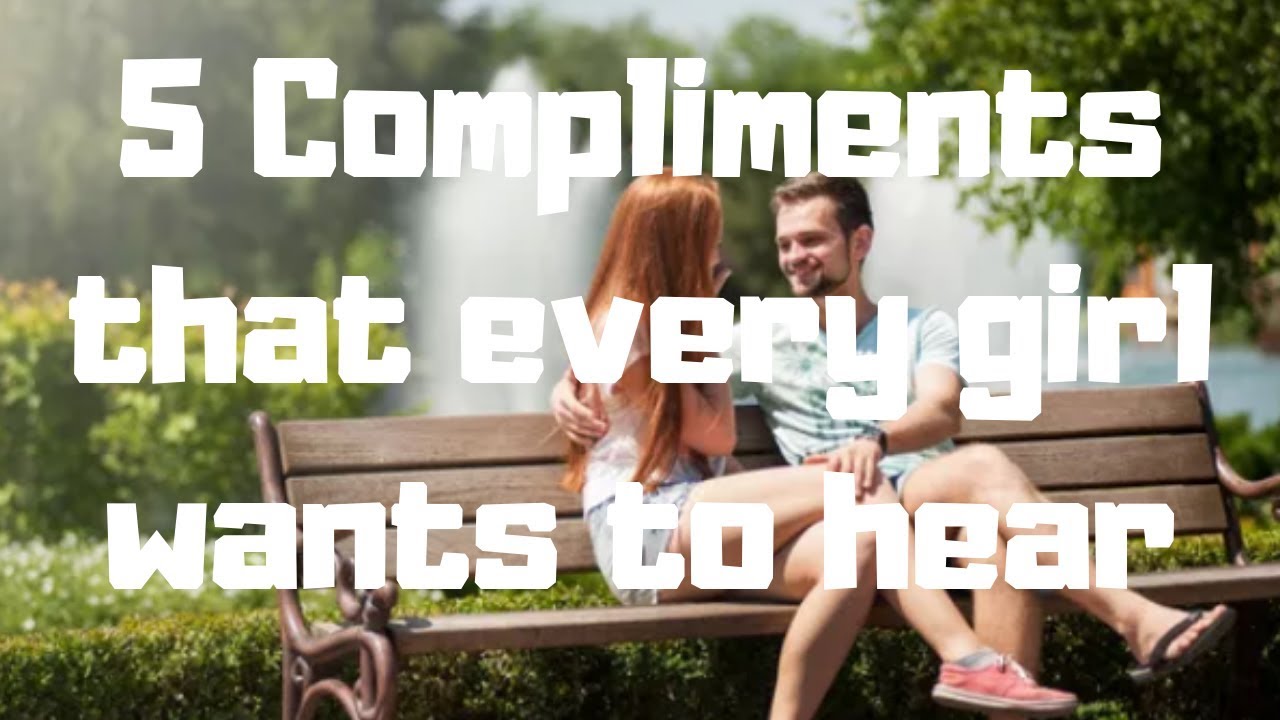 5 Compliments that every girl wants to hear YouTube