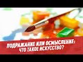 Искусство. Подражание или осмысление: что такое искусство? - Школьная программа для взрослых